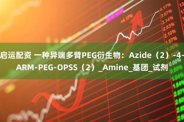 启运配资 一种异端多臂PEG衍生物：Azide（2）-4-ARM-PEG-OPSS（2）_Amine_基团_试剂